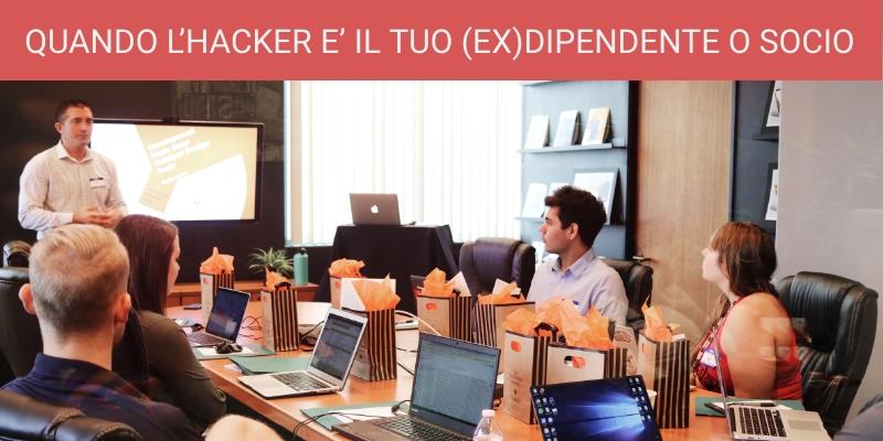 QUANDO L&rsquo;HACKER E&rsquo; IL TUO (EX)DIPENDENTE O SOCIO
